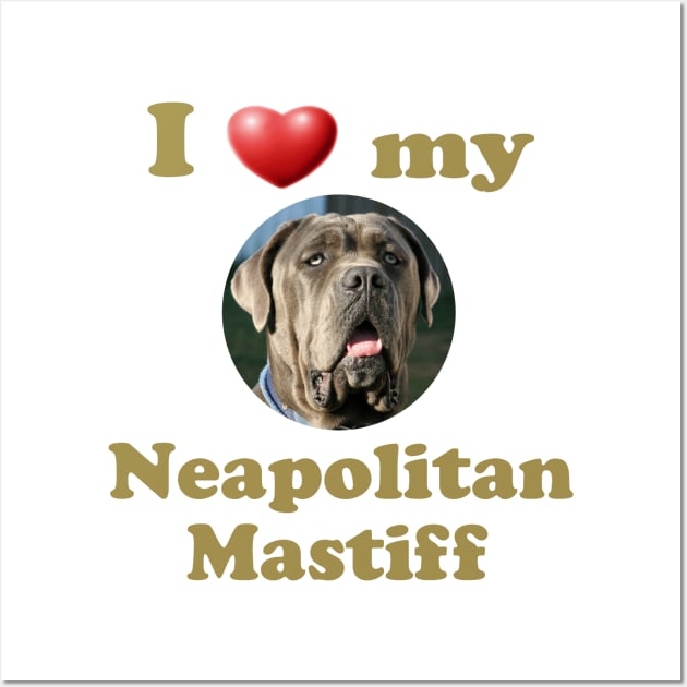 I Love My Neapolitan Mastiff Wall Art by Naves